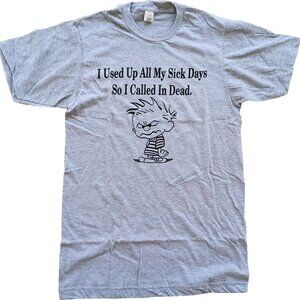 I Used Up All My Sick Days So I Called In Dead. Short Sleeve T-Shirt